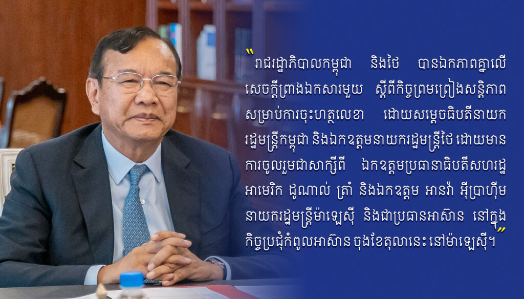 ឯកឧត្តម ប្រាក់ សុខុន៖ រាជរដ្ឋាភិបាលកម្ពុជា និងថៃ បានឯកភាពគ្នាលើសេចក្តីព្រាងឯកសារមួយ ស្តីពីកិច្ចព្រមព្រៀងសន្តិភាព សម្រាប់ការចុះហត្ថលេខា ដោយសម្តេចធិបតីនាយករដ្ឋមន្រ្តីកម្ពុជា និងឯកឧត្តមនាយករដ្ឋមន្ត្រីថៃ